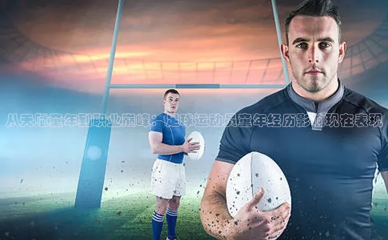 杏盛平台代理百度百聘从天赋童年到职业巅峰：足球运动员童年经历影响现在表现