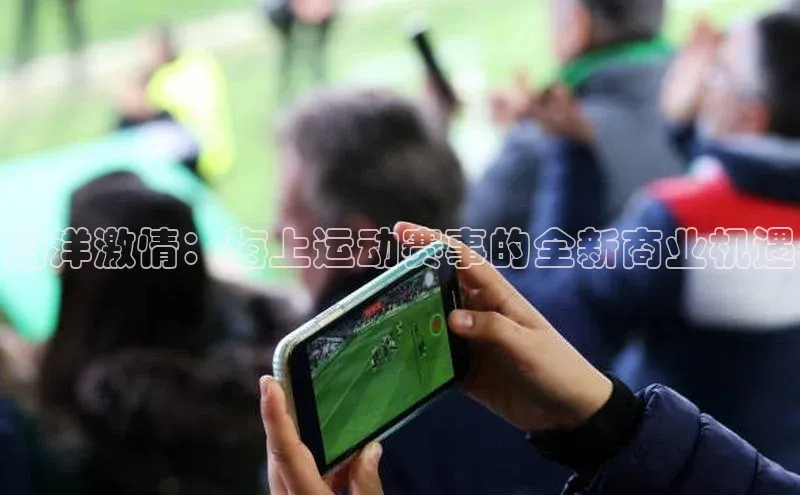 海洋激情：海上运动赛事的全新商业机遇