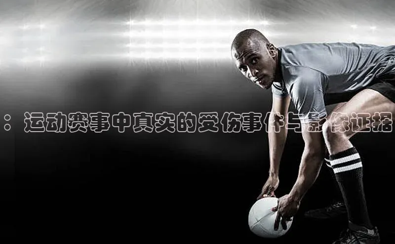：运动赛事中真实的受伤事件与影像证据