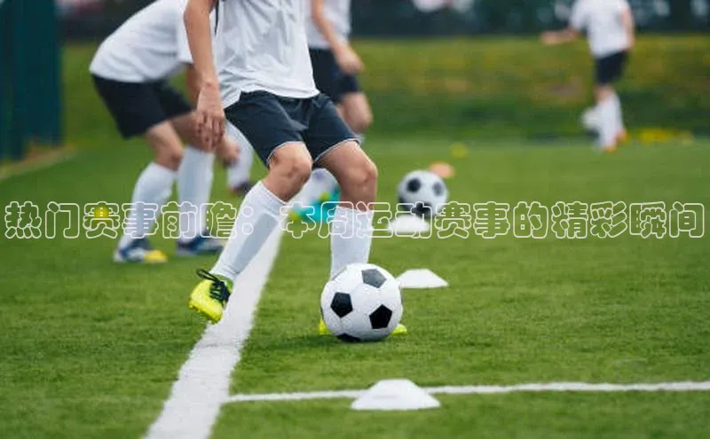 热门赛事前瞻：本周运动赛事的精彩瞬间