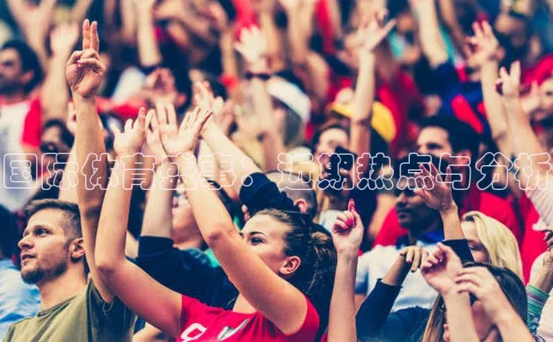 国际体育盛事：近期热点与分析