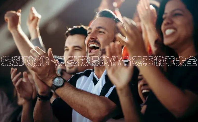 荣耀时刻：免费获得的体育赛事徽章大全