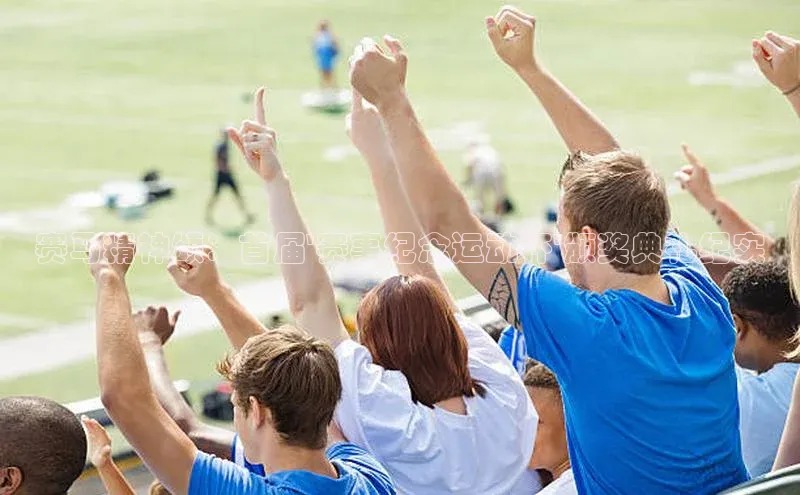 赛马精神颂：首届\'赛事纪念运动杯\'颁奖典礼纪实