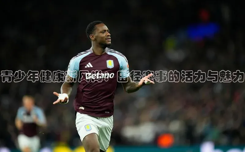 青少年健康新风尚：田径赛事的活力与魅力