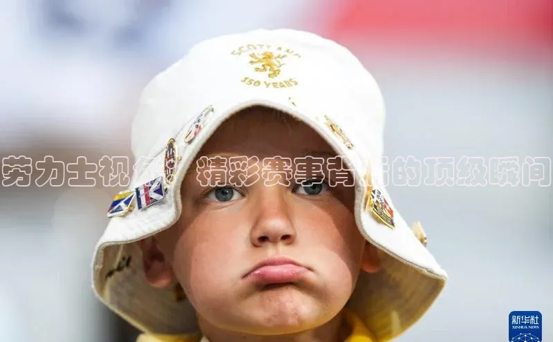 劳力士视角：精彩赛事背后的顶级瞬间