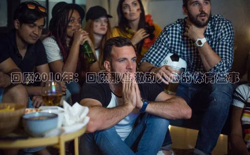回顾2010年：回顾那些激动人心的体育盛事