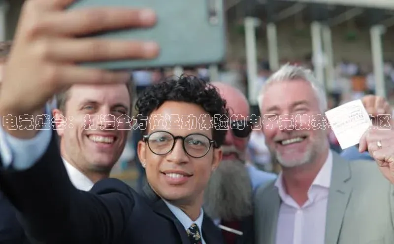 电竞盛会：打造全方位运动体验的电子竞技赛事运动区