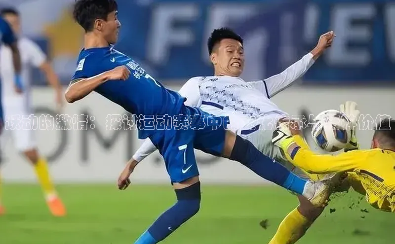 跃动的激情：探讨运动赛事中的文化传承与精神价值